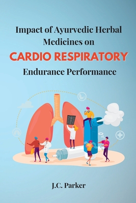 Impact of Ayurvedic Herbal Medicines on Cardiorespiratory Endurance Performance By J. C. Parker Cover Image