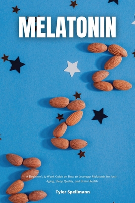 Melatonin: A Beginner's 3-Week Guide on How to Leverage Melatonin for Anti-Aging, Sleep Quality, and Brain Health Cover Image