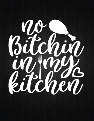 No bitchin in my kitchen: Recipe Notebook to Write In Favorite Recipes - Best Gift for your MOM - Cookbook For Writing Recipes - Recipes and Not Cover Image