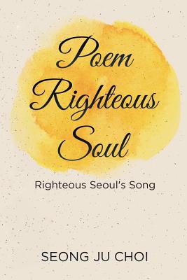 Poem Righteous Soul: Righteous Seoul's Song By Seong Ju Choi Cover Image