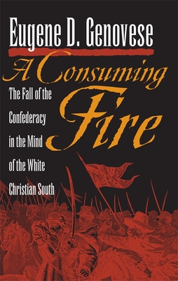 A Consuming Fire: The Fall of the Confederacy in the Mind of the White Christian South (Mercer University Lamar Memorial Lectures #41)