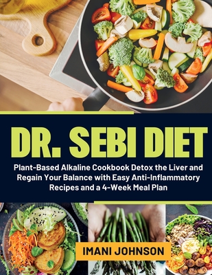 Dr. Sebi Diet: Plant-Based Alkaline Cookbook Detox the Liver and Regain Your Balance with Easy Anti-Inflammatory Recipes and a 4-Week Cover Image
