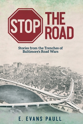 Stop the Road: Stories from the Trenches of Baltimore's Road Wars By E. Evans Paull Cover Image