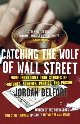 Catching the Wolf of Wall Street: More Incredible True Stories of Fortunes, Schemes, Parties, and Prison Cover Image