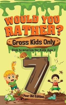 Would You Rather? Gross Kids Only - 7 Year Old Edition: Sick Scenarios for Kids Age 7 Cover Image