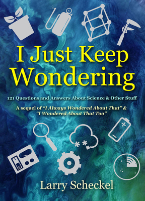 I Just Keep Wondering: 121 Questions and Answers about Science and Other Stuff (I Always Wondered) Cover Image