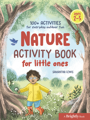 Nature Activity Book for Little Ones: 100+ Activities for Everyday Outdoor Fun By Samantha Lewis, Brightly (Contributions by) Cover Image