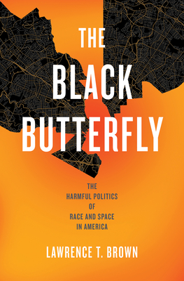 The Black Butterfly: The Harmful Politics of Race and Space in America By Lawrence T. Brown Cover Image