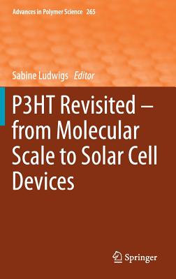 P3ht Revisited - From Molecular Scale to Solar Cell Devices (Advances in Polymer Science #265)