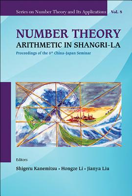 Number Theory: Arithmetic in Shangri-La - Proceedings of the 6th China-Japan Seminar By Shigeru Kanemitsu (Editor), Hongze Li (Editor), Jianya Liu (Editor) Cover Image