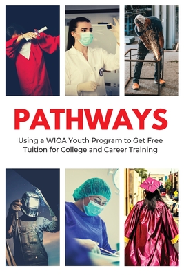 Pathways: Using a WIOA Youth Program to Get Free Tuition for College and Career Training Cover Image