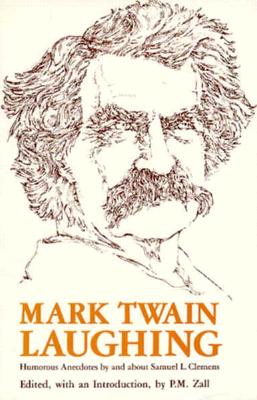 Mark Twain Laughing: Humorous Anecdotes By About Samuel L. Clemens By P. M. Zall, Mark Twain (Contributions by) Cover Image