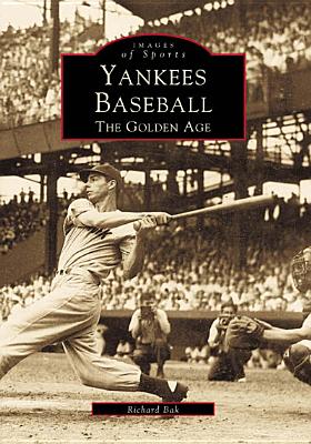 Yankees Baseball: The Golden Age (Images of Sports) By Richard Bak Cover Image