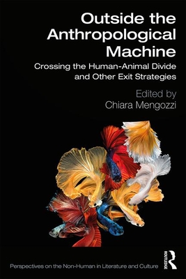 Outside the Anthropological Machine: Crossing the Human-Animal Divide and Other Exit Strategies (Perspectives on the Non-Human in Literature and Culture) By Chiara Mengozzi (Editor) Cover Image