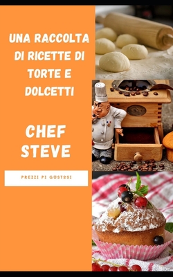 Una raccolta di ricette di torte e dolcetti By Chef Steve Cover Image