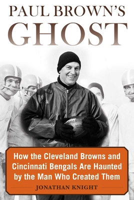 Paul Brown's Ghost: How the Cleveland Browns and Cincinnati