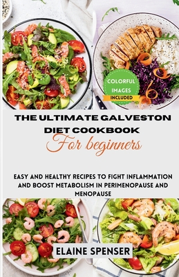 The Ultimate Galveston Diet Cookbook for Beginners: Easy and Healthy Recipes to Fight Inflammation and Boost Metabolism in Perimenopause and Menopause Cover Image
