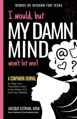 I would, but MY DAMN MIND won't let me: A Companion Journal to Help You Transform Your Inner Mean Girl Into Your Bestie (Words of Wisdom for Teens #5) By Jacqui Letran Cover Image