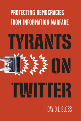 Tyrants on Twitter: Protecting Democracies from Information Warfare (Stanford Studies in Law and Politics) By David L. Sloss Cover Image
