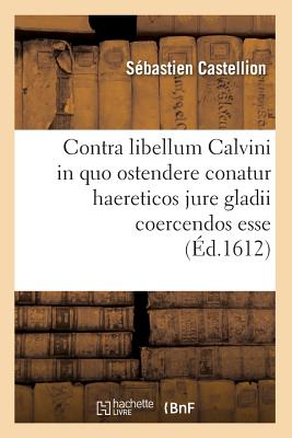 Contra Libellum Calvini in Quo Ostendere Conatur Haereticos Jure Gladii Coercendos Esse (Éd.1612) (Religion)