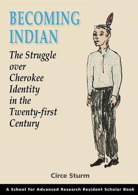 Becoming Indian: The Struggle Over Cherokee Identity in the Twenty-First Century (School for Advanced Research Resident Scholar Book) Cover Image