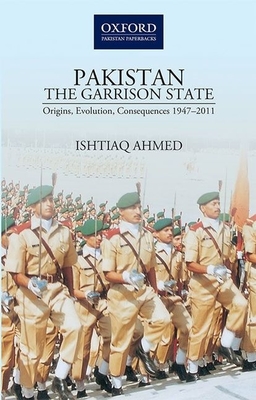 Pakistanthe Garrison State: Origins, Evolution, Consequences (1947-2011) By Ishtiaq Ahmed Cover Image