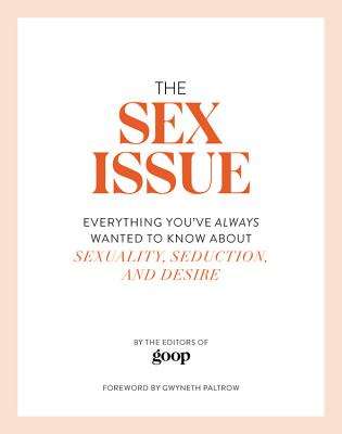 The Sex Issue: Everything You've Always Wanted to Know about Sexuality, Seduction, and Desire By The Editors of GOOP, Gwyneth Paltrow (Foreword by) Cover Image
