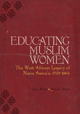 Educating Muslim Women: The West African Legacy of Nana Asmaa'u 1793-1864