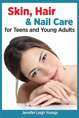 Skin, Hair & Nail Care for Teens and Young Adults Cover Image