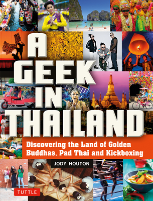A Geek in Thailand: Discovering the Land of Golden Buddhas, Pad Thai and Kickboxing (Tuttle Specials)