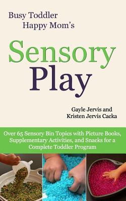 Sensory Play: Over 65 Sensory Bin Topics with Additional Picture Books, Supplementary Activities, and Snacks for a Complete Toddler (Busy Toddler #2)
