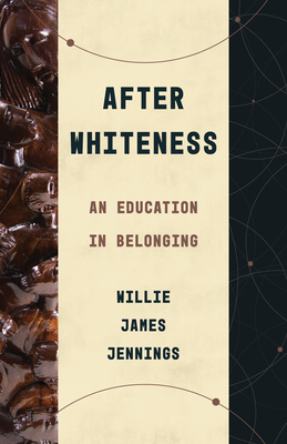 After Whiteness: An Education in Belonging By Willie James Jennings Cover Image
