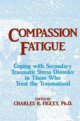 Compassion Fatigue: Coping With Secondary Traumatic Stress Disorder In Those Who Treat The Traumatized (Psychosocial Stress) By Charles R. Figley Cover Image