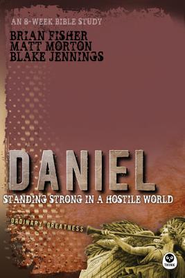 Daniel: Standing Strong in a Hostile World (Ordinary Greatness #2) By Matt Morton, Blake Jennings, Brian Fisher Cover Image