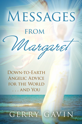 Messages From Margaret: Down-to-Earth Angelic Advice for the World...and You By Gerry Gavin Cover Image