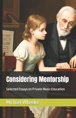 Considering Mentorship: Selected Essays on Private Music Education By Michael C. Wheeler Cover Image