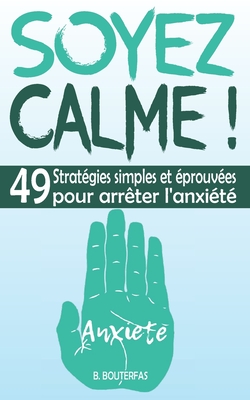 Soyez Calme !: Guide pratique pour gérer l'anxiété à tout moment et en tout lieu grâce à 49 stratégies thérapeutiques simples, effica By B. Bouterfas Cover Image