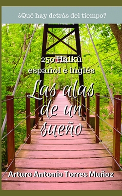 Las alas de un sueño: Colección de 250 Haikú, español e inglés By Arturo Antonio Torres Munoz Cover Image