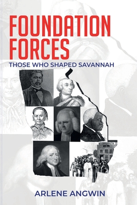 Foundation Forces: Those Who Shaped Savannah By Arlene Angwin, Rebecca Bishopriggs (Editor) Cover Image