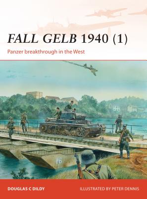 Fall Gelb 1940 (1): Panzer breakthrough in the West (Campaign) By Douglas C. Dildy, Peter Dennis (Illustrator) Cover Image