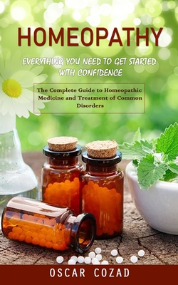 Homeopathy: Everything You Need to Get Started With Confidence (The Complete Guide to Homeopathic Medicine and Treatment of Common Cover Image