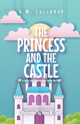 The Princess and the Castle: A Fairy Tale Chapter Book Series for Kids Cover Image