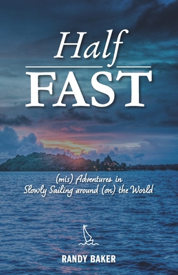 Half Fast: (mis) Adventures in Slowly Sailing around (on) the World Cover Image