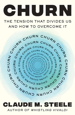 Churn: The Tension That Divides Us and How to Overcome It By Claude M. Steele Cover Image