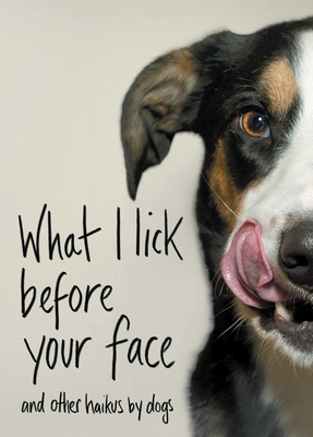 What I Lick Before Your Face: And Other Haikus by Dogs Cover Image