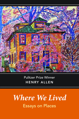 Where We Lived: Essays on Places By Henry Allen Cover Image