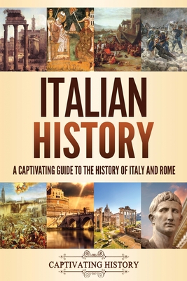 Italian History: A Captivating Guide to the History of Italy and Rome Cover Image