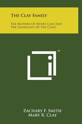The Clay Family: The Mother of Henry Clay and the Genealogy of the Clays By Zachary F. Smith, Mary R. Clay Cover Image