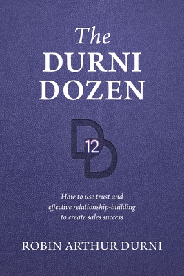 The Durni Dozen: How to use trust and effective relationship-building to create sales success By Robin Arthur Durni Cover Image