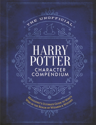 The Unofficial Harry Potter Character Compendium: MuggleNet's Ultimate Guide to Who's Who in the Realm of Wizards and Witches (The Unofficial Harry Potter Reference Library) Cover Image